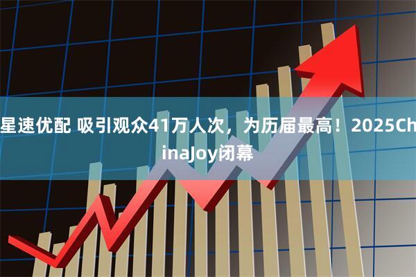 星速优配 吸引观众41万人次，为历届最高！2025ChinaJoy闭幕